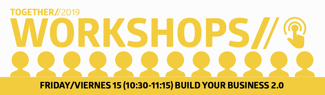 FRIDAY/VIERNES 15 (10:30-11:15) BUILD YOUR BUSINESS 2.0